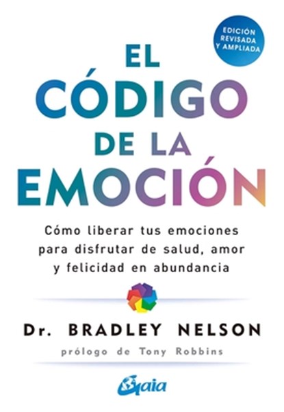 El Código de la Emoción: Cómo Liberar Tus Emociones Para Disfrutar de Salud, Amor Y Felicidad En Abundancia, Bradley Nelson - Paperback - 9788484458852