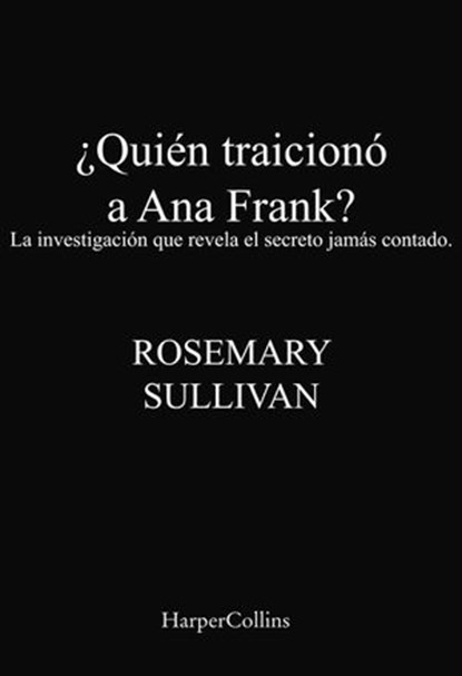 ¿Quién traicionó a Ana Frank? La investigación que revela el secreto jamás contado., Rosemary Sullivan - Ebook - 9788491395959