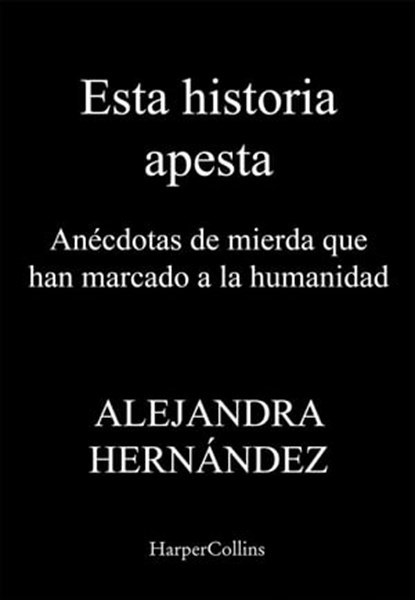 Esta historia apesta. Anécdotas de mierda que han marcado a la humanidad, Alejandra Hernández - Ebook - 9788491399117