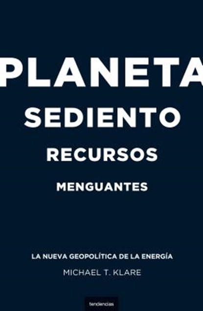 Planeta Sediento, Recursos Menguantes: La Nueva Geopolitica de la Energia = Rising Powers, Shrinking Planet, Michael T. Klare - Paperback - 9788493619459