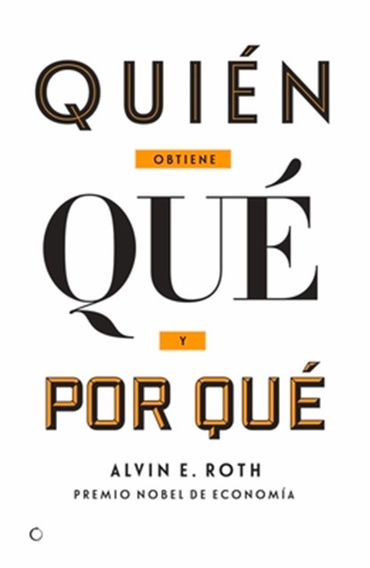 Quién Obtiene Qué Y Por Qué: La Nueva Economía del Diseño de Mercados, Alvin E. Roth - Paperback - 9788494488023