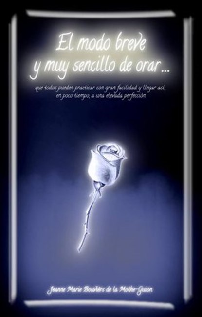 El modo breve y muy sencillo de orar, Madame Guyón ; Jeanne Marie Bouvièr de La Motte Guyon - Ebook - 9788494856990