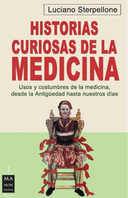 Historias Curiosas de la Medicina: Usos Y Costumbres de la Medicina, Desde La Antigüedad Hasta Nuestros Días, Luciano Sterpellone - Paperback - 9788496924598