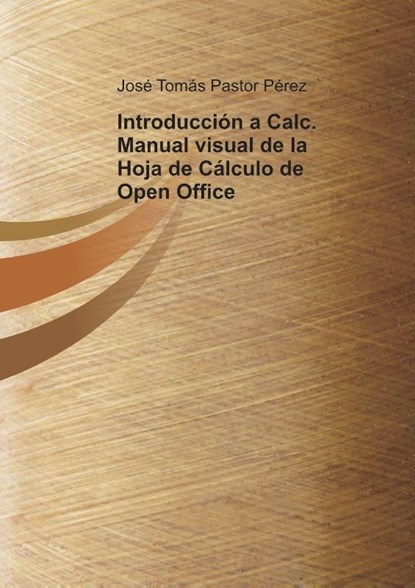 Introduccion a Calc. Manual visual de la Hoja de Calculo de Open Office, Jose Perez Tomas Pastor - Paperback - 9788499163826