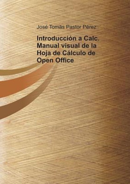 Introduccion a Calc. Manual visual de la Hoja de Calculo de Open Office, Jose Perez Tomas Pastor - Paperback - 9788499163826