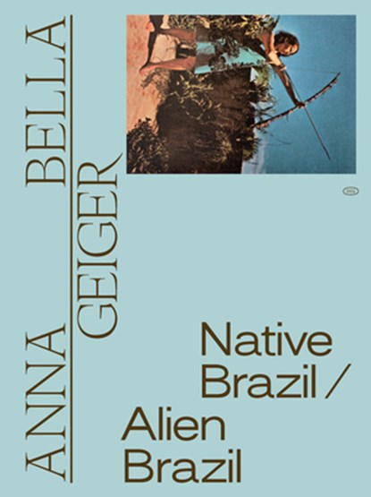 Anna Bella Geiger: Native Brazil/Alien Brazil, Adriano Pedrosa ; Tomas Toledo - Gebonden - 9788531000812