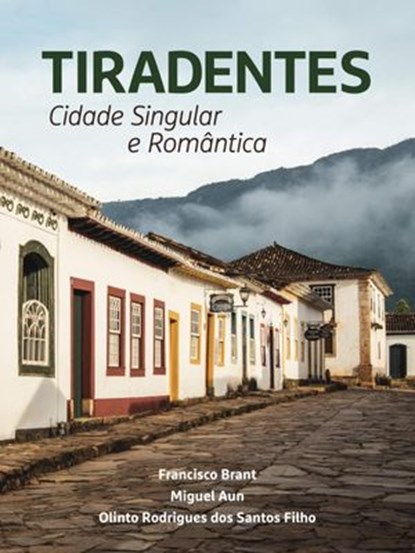 Tiradentes: Cidade Singular e Romântica, Francisco Brant ; Miguel Aun ; Olinto R. dos Santos Filho - Ebook - 9788590950110