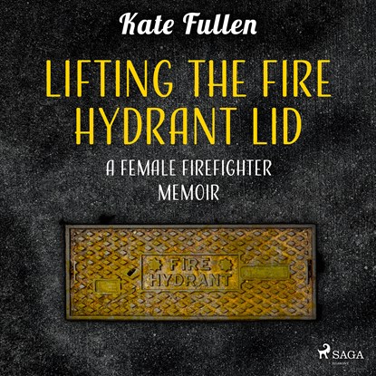 Lifting the Fire Hydrant Lid: a Female Firefighter Memoir, Kate Fullen - Luisterboek MP3 - 9788728187500