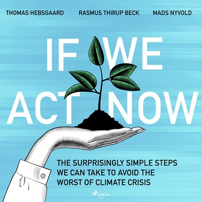 If We Act Now - the surprisingly simple steps we can take to avoid the worst of climate crisis, Thomas Hebsgaard ; Rasmus Thirup Beck ; Mads Nyvold - Luisterboek MP3 - 9788728212592