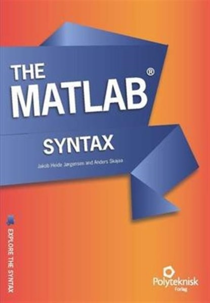 The MATLAB Syntax, Anders Skajaa ; Jakob Heide Jorgensen - Paperback - 9788750210467
