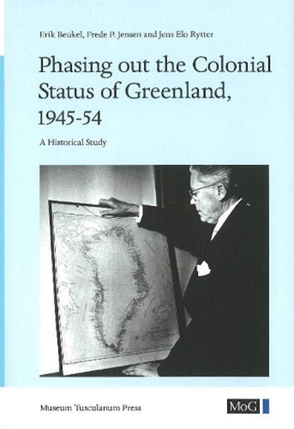 Phasing out the Colonial Status of Greenland, 1945-54, Erik Beukel ; Frede P. Jensen ; Jens Elo Rytter - Paperback - 9788763525879