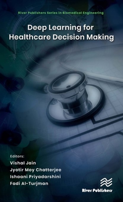 Deep Learning for Healthcare Decision Making, VISHAL (SHARDA UNIVERSITY,  India) Jain ; Jyotir Moy (Lord Buddha Education Foundation, Nepal) Chatterjee ; Ishaani (University of Delaware) Priyadarshini ; Fadi (Near East Uni., Nicosia) Al-Turjman - Gebonden - 9788770223898