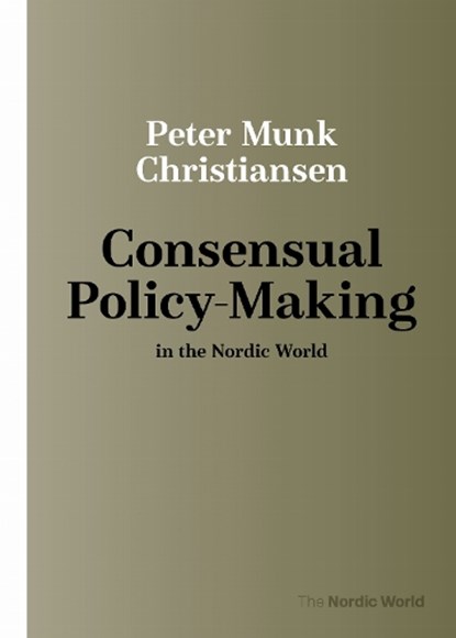 Consensual Policy-Making in the Nordic World, Peter Munk Christiansen - Paperback - 9788775970049