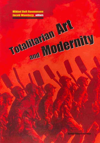 Totalitarian Art & Modernity, Mikkel Bolt Rasmussen ; Jacob Wamberg - Paperback - 9788779345607