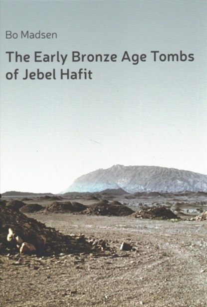 The Early Bronze Age Tombs of Jebel Hafit: Danish Archaeological Investigations in Abu Dhabi 1961-1971, Bo Madsen - Gebonden - 9788793423046