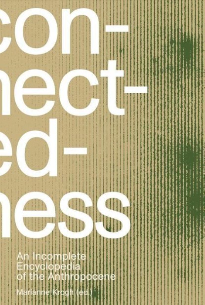 Connectedness: an incomplete encyclopedia of anthropocene (2nd edition), Marianne Krogh - Gebonden - 9788794102308