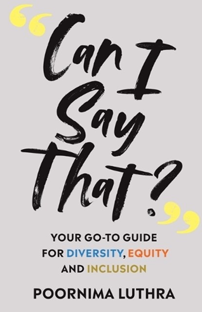 Can I Say That?: Your go-to guide for diversity, equity and inclusion, Poornima Luthra - Paperback - 9788797290330