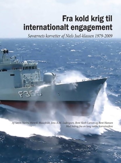 Fra kold krig til internationalt engagement. Søværnets korvetter af Niels Juel-klassen 1979-2009, Søren Nørby ; Henrik Muusfeldt ; Jens A.M. Ludvigsen ; Bent Sloth Larsen ; Bent Hansen - Ebook - 9788799823505