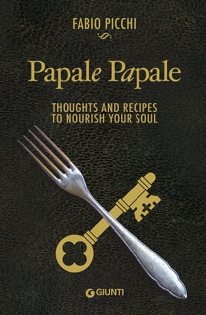 Papale Papale. Thoughts and Recipes to Nourish your Soul, Fabio Picchi - Ebook - 9788809832640