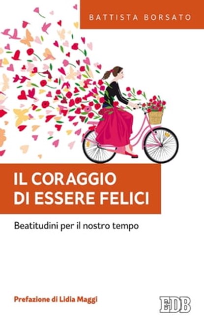 Il Coraggio di essere felici, Battista Borsato ; Lidia Maggi - Ebook - 9788810964439