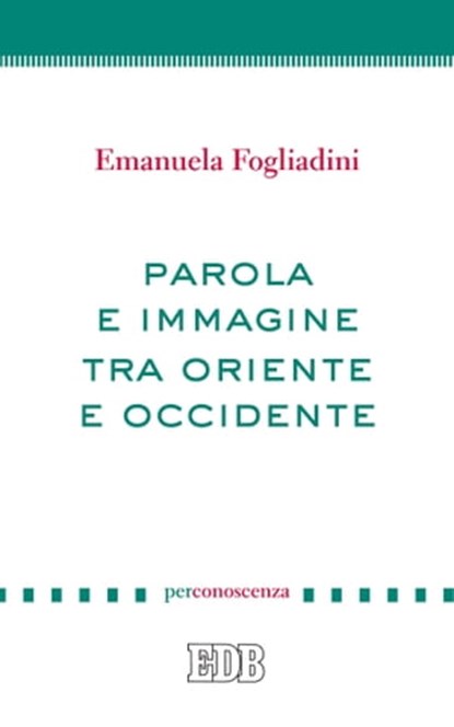 Parola e immagine tra Oriente e Occidente, Emanuela Fogliadini - Ebook - 9788810968055