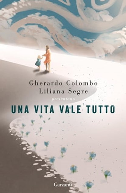 Una vita vale tutto, Gherardo Colombo ; Liliana Segre - Ebook - 9788811007494