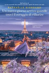 Un nuovo giorno arriva quando trovi il coraggio di rifiorire - Raphaëlle Giordano - 9788811017233