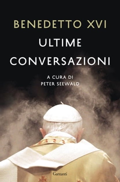 Ultime conversazioni, Benedetto XVI ; Peter Seewald - Ebook - 9788811145875