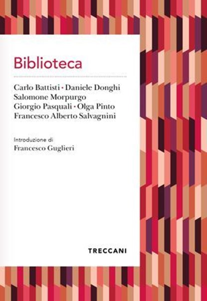 Biblioteca, Carlo Battisti ; Daniele Donghi ; Morpurgo Salomone ; Giorgio Pasquali ; Olga Pinto ; Francesco Alberto Salvagnini - Ebook - 9788812009398