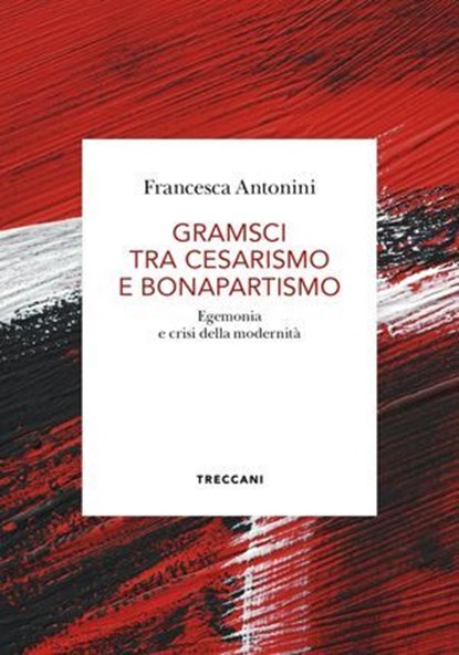 Gramsci tra cesarismo e bonapartismo, Francesca Antonini - Ebook - 9788812011216