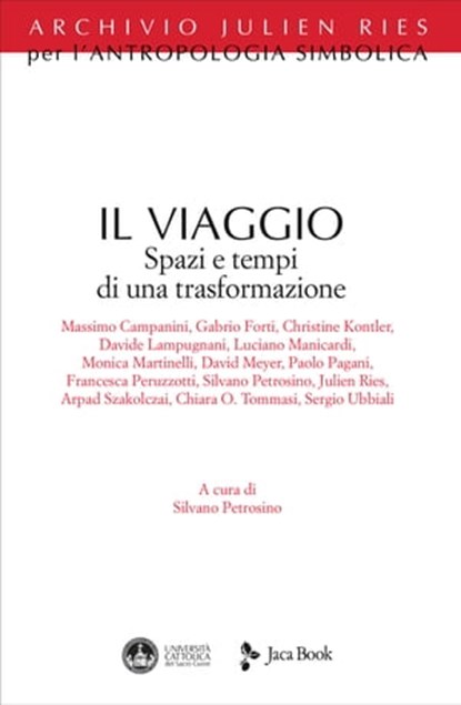 Il viaggio, Silvano Petrosino ; Massimo Campanini ; Gabrio Forti ; Christine Kontler ; Davide Lampugnani ; Luciano Manicardi ; Monica Martinelli ; David Meyer ; Paolo Pagani ; Francesca Peruzzotti ; Julien Ries ; Arpad Szakolczai ; Chiara Ombretta Tommasi ; Sergio Ub - Ebook - 9788816802667