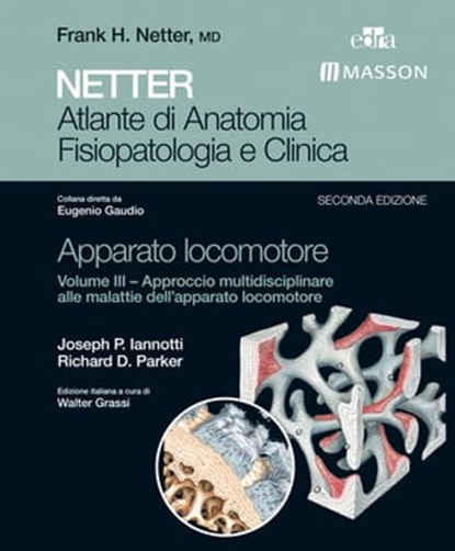 NETTER Atlante di anatomia fisiopatologia e clinica: Apparato Locomotore 3, Eugenio Gaudio ; Richard D. Parker ; Joseph P. Iannotti - Ebook - 9788821438172