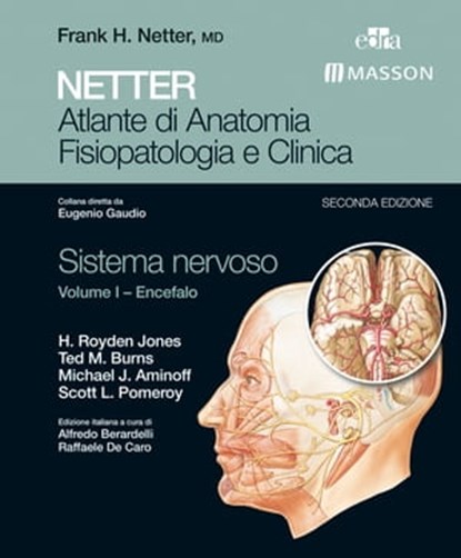 NETTER Atlante di anatomia fisiopatologia e clinica: Sistema Nervoso 1, H. Royden Jones ; Ted M. Burns ; Michael J. Aminoff ; Scott L. Pomeroy ; Eugenio Gaudio - Ebook - 9788821438196