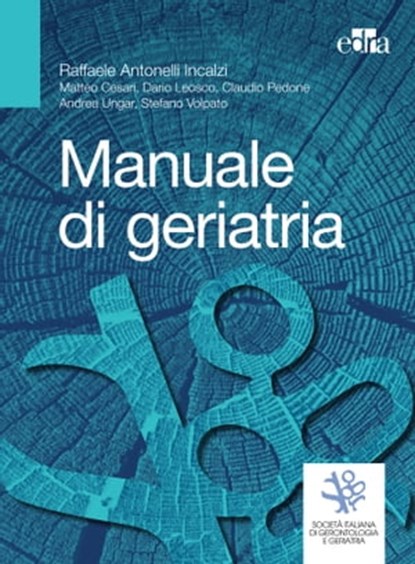 Manuale di geriatria, Raffaele Antonelli Incalzi ; Matteo Cesari ; Dario Leosco ; Claudio Pedone ; Andrea Ungar ; Stefano Volpato - Ebook - 9788821448836