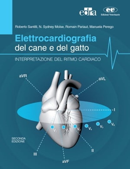 Elettrocardiografia del cane e del gatto. Seconda Edizione, Roberto Santilli ; Romain Pariaut ; Manuela Perego ; Moise Sydney - Ebook - 9788821453328