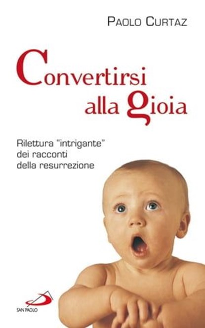 Convertirsi alla gioia. Rilettura "intrigante" dei racconti della resurrezione, Paolo Curtaz - Ebook - 9788821582578