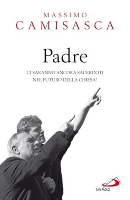 Padre. Ci saranno ancora sacerdoti nel futuro della Chiesa?, Massimo Camisasca - Ebook - 9788821582899