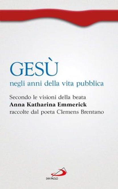 Gesù negli anni della vita pubblica. Secondo le visioni della beata Anna Katharina Emmerick raccolte da Clemens Brentano, Anna Katharina Emmerick - Ebook - 9788821586248