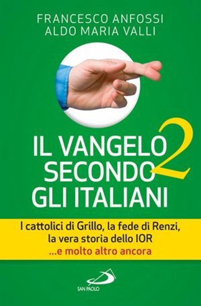 Il Vangelo secondo gli italiani 2. I cattolici di Grillo, la fede di Renzi, la vera storia dello Ior... e molto altro ancora, Francesco Anfossi ; Aldo Maria Valli - Ebook - 9788821587665