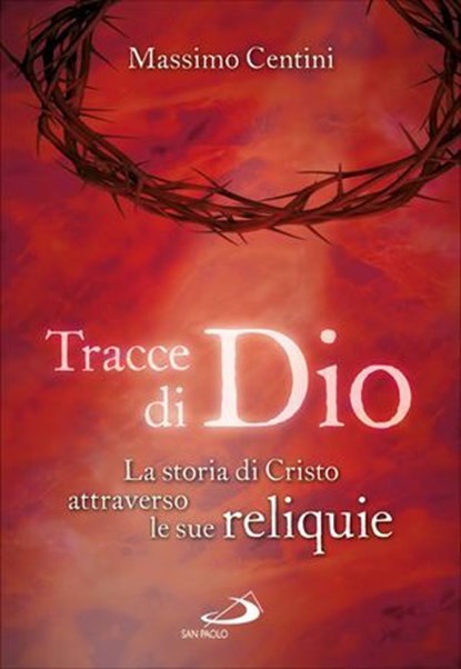 Tracce di Dio. La storia di Cristo attraverso le sue reliquie, Massimo Centini - Ebook - 9788821588815