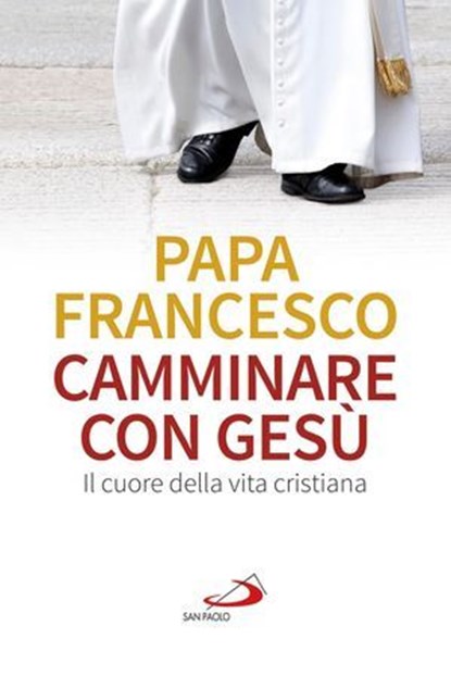Camminare con Gesù. Il cuore della vita cristiana, Papa Francesco - Ebook - 9788821588938