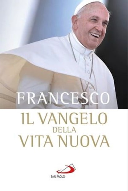Il vangelo della vita nuova. Seguire Cristo, servire l'uomo, Papa Francesco - Ebook - 9788821589362