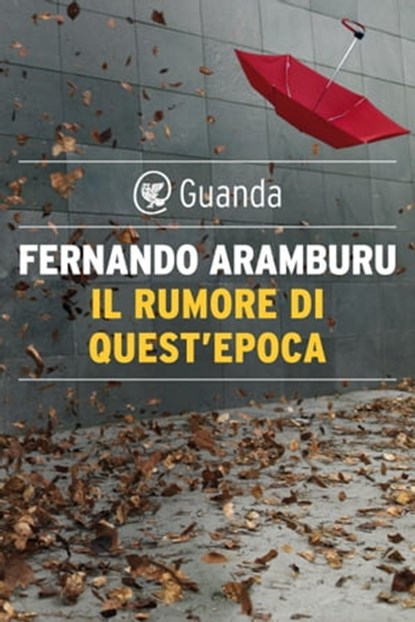 Il rumore di quest'epoca, Fernando Aramburu - Ebook - 9788823529205