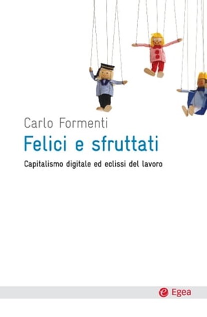 Felici e sfruttati, Carlo Formenti - Ebook - 9788823872400