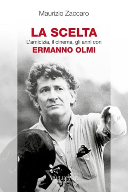 La scelta - L'amicizia, il cinema, gli anni con Ermanno Olmi, Maurizio Zaccaro - Ebook - 9788825203110