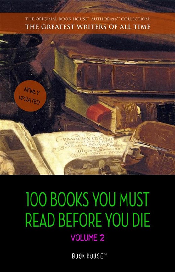 100 Books You Must Read Before You Die - volume 2 [newly updated] [Ulysses, Moby Dick, Ivanhoe, War and Peace, Mrs. Dalloway, Of Time and the River, etc] (Book House Publishing)