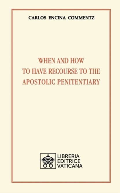 When and how to have recourse to the Apostolic Penitentiary, COMMENTZ,  Carlos Encina - Paperback - 9788826604718