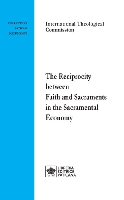 The Reciprocity between Faith and Sacraments in the Sacramental Economy, International Theological Commission - Paperback - 9788826605906