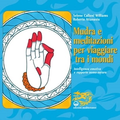 Mudra e meditazioni per viaggiare tra i mondi, Selene Calloni Williams ; Roberta Attanasio - Ebook - 9788827231920