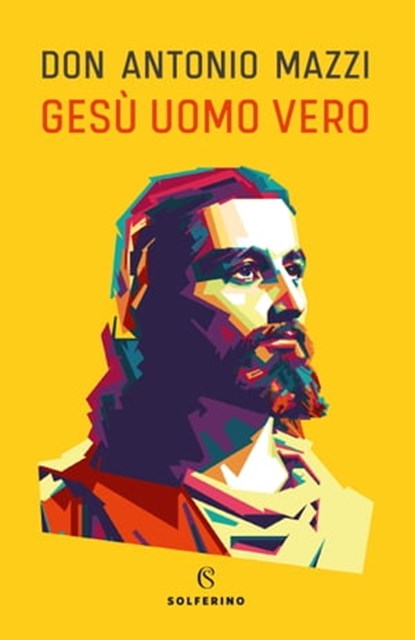 Gesù uomo vero, Don Antonio Mazzi ; Giangiacomo Schiavi - Ebook - 9788828209935